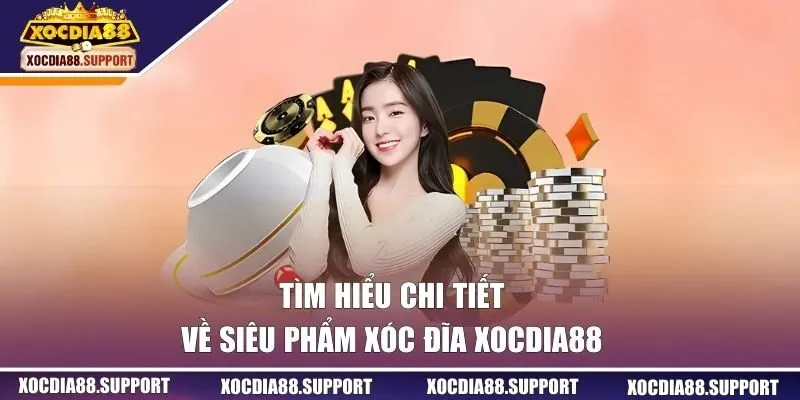 Tìm hiểu về siêu phẩm xóc đĩa XOCDIA88